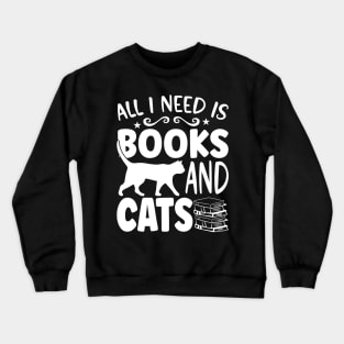 All I need is books and Cats Crewneck Sweatshirt
